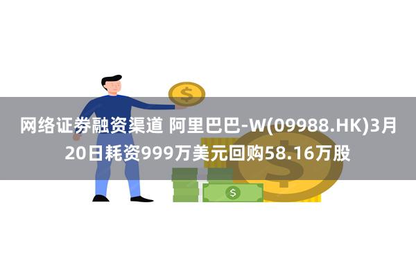 网络证劵融资渠道 阿里巴巴-W(09988.HK)3月20日耗资999万美元回购58.16万股