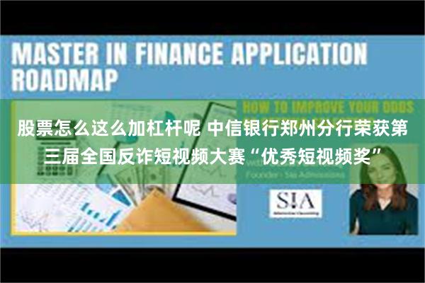 股票怎么这么加杠杆呢 中信银行郑州分行荣获第三届全国反诈短视频大赛“优秀短视频奖”