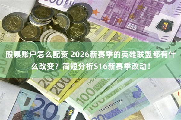 股票账户怎么配资 2026新赛季的英雄联盟都有什么改变?简短分析S16新赛季改动!